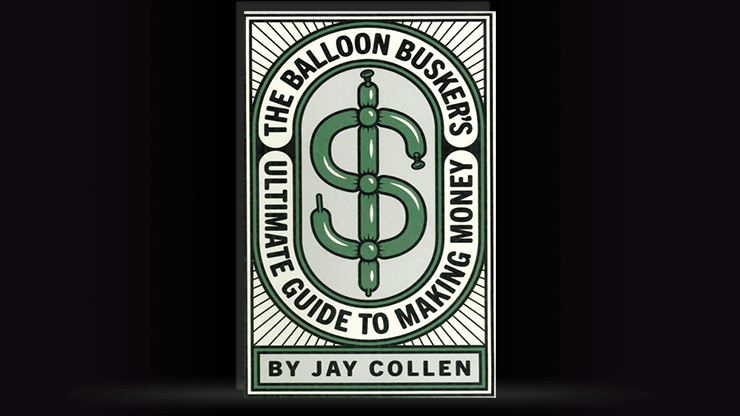 The Balloon Busker's Ultimate Guide to Making Money by Jay Collen